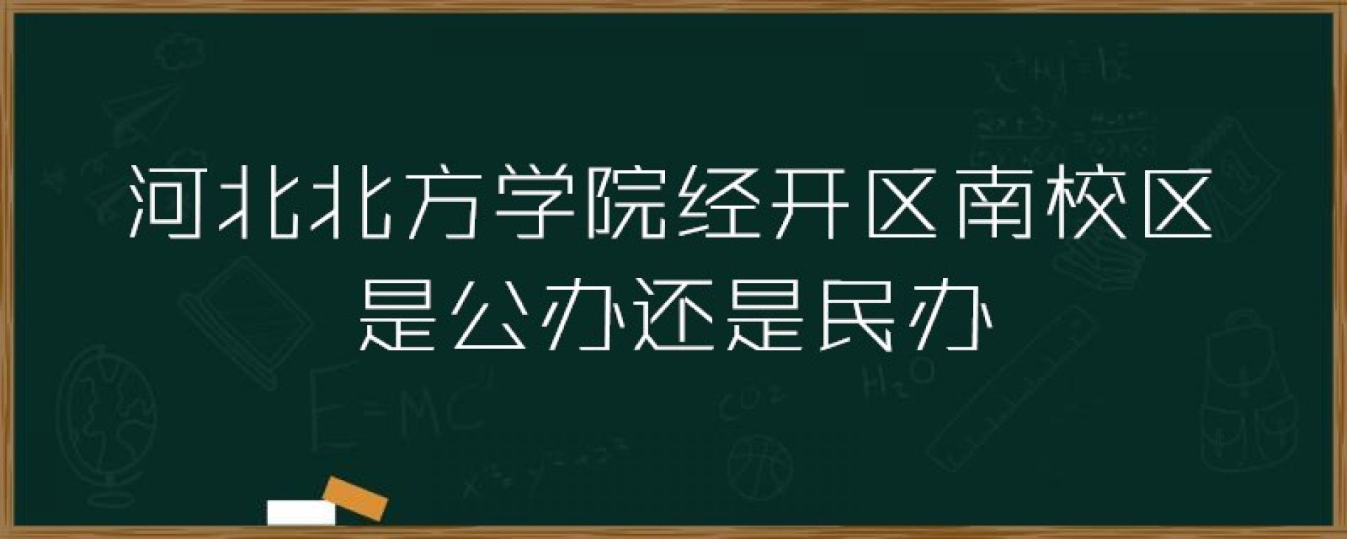 河北北方学院经开区南校区是公办还是民办