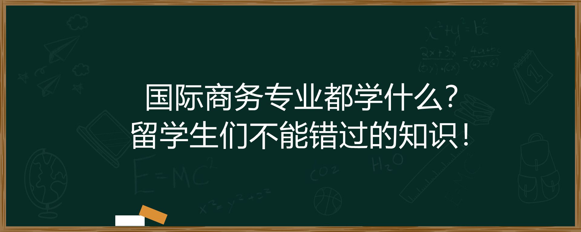 国际商务专业都学什么？留学生们不能错过的知识！