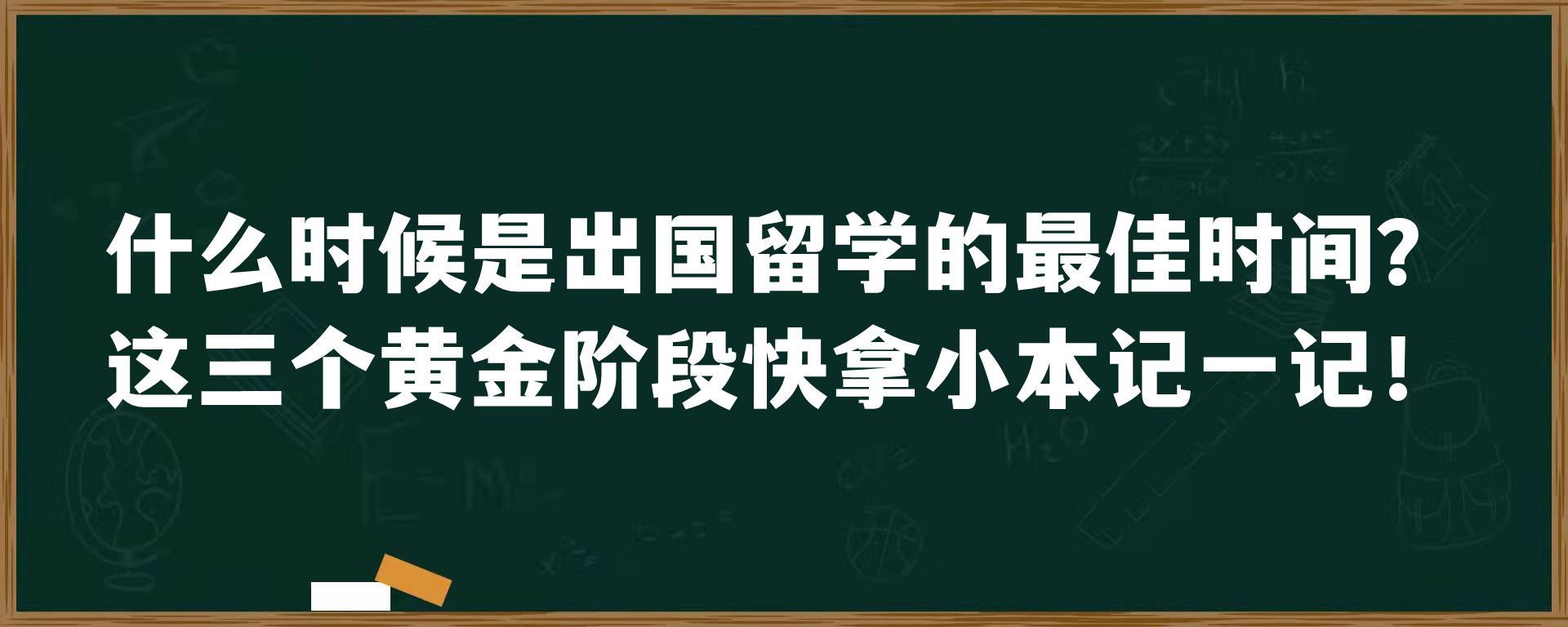 什么时候是出国留学的最佳时间？这三个黄金阶段快拿小本记一记！