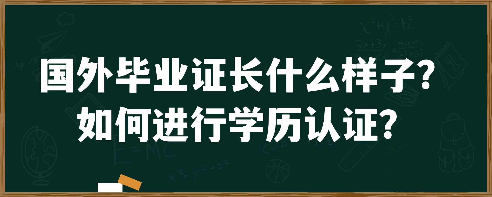 国外毕业证长什么样子？如何进行学历认证？