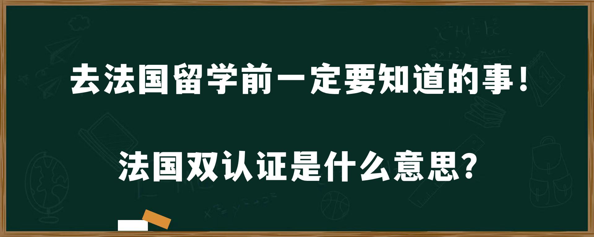 去法国留学前一定要知道的事！法国双认证是什么意思？