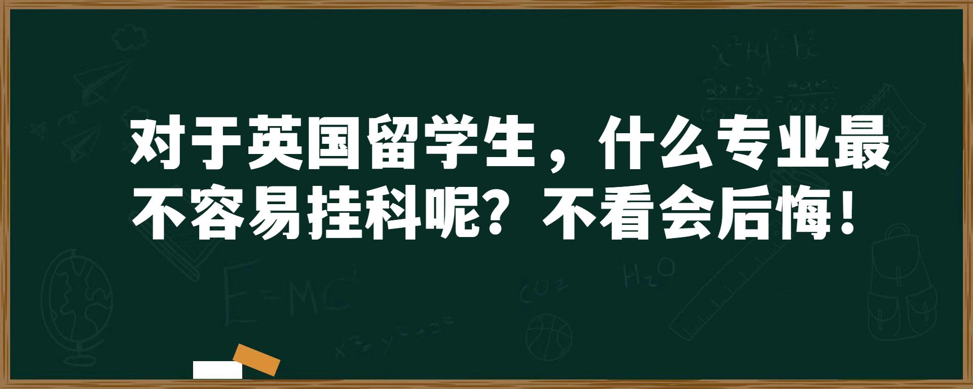 对于英国留学生，什么专业最不容易挂科呢？不看会后悔！