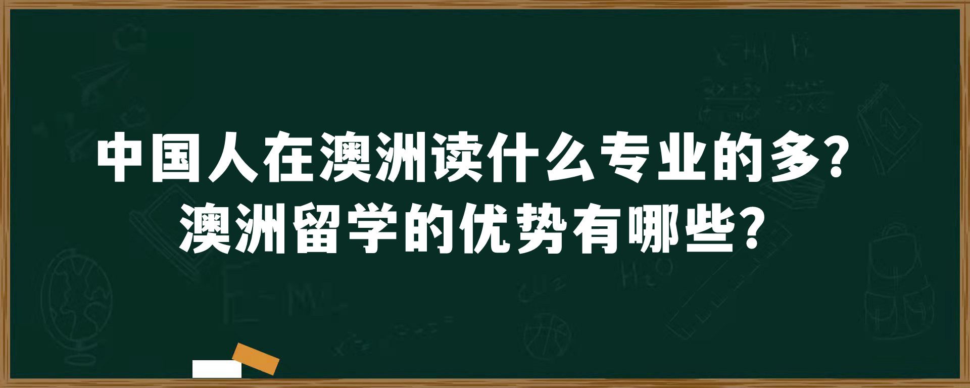 中国人在澳洲读什么专业的多？澳洲留学的优势有哪些？