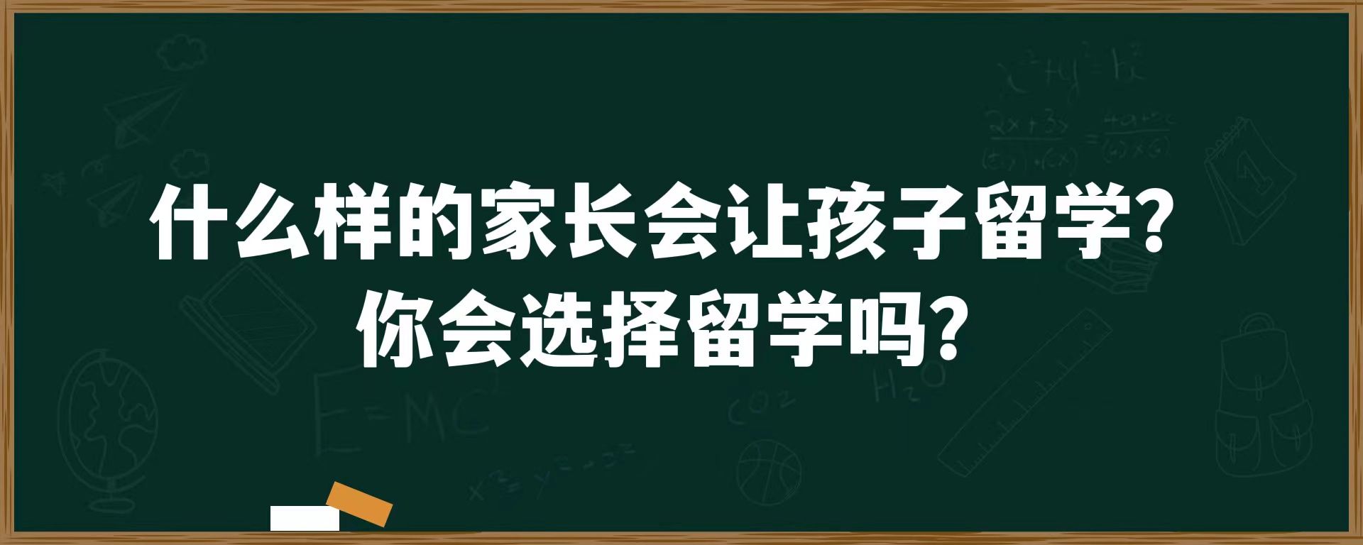 什么样的家长会让孩子留学？你会选择留学吗？