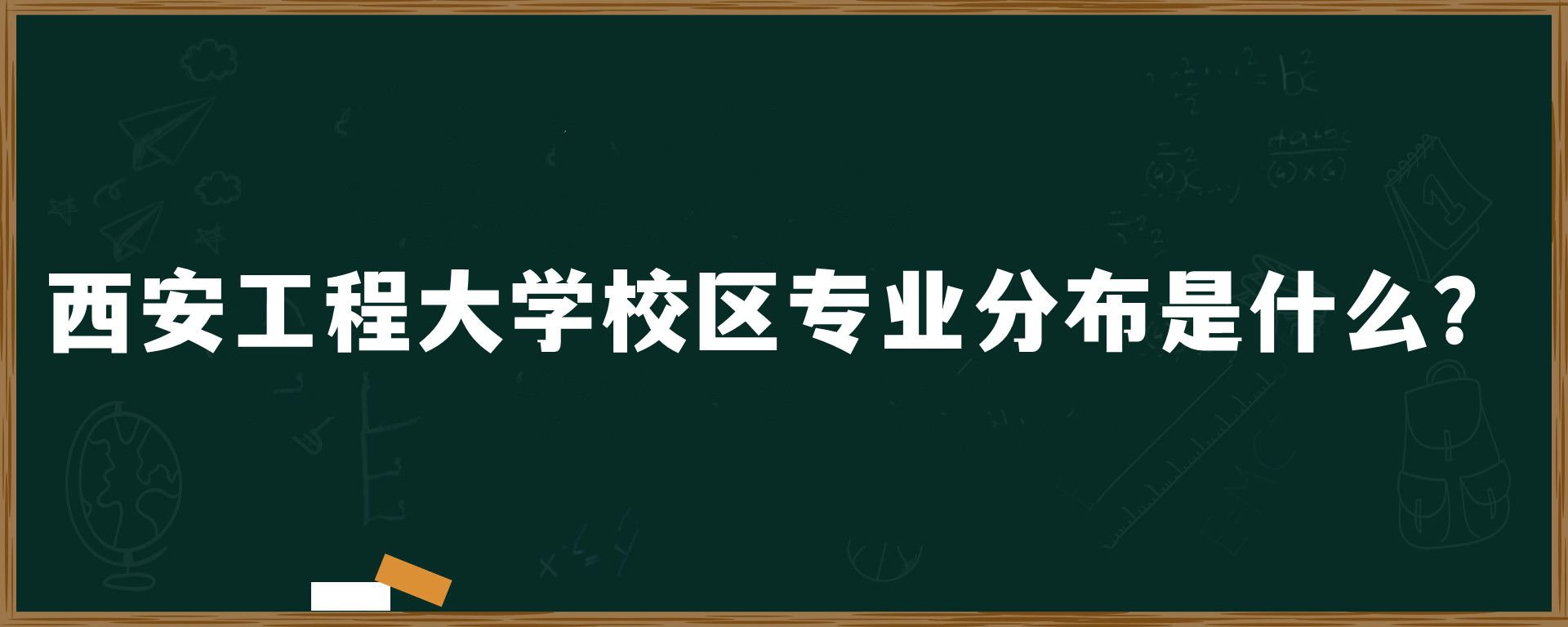 西安工程大学校区专业分布是什么？