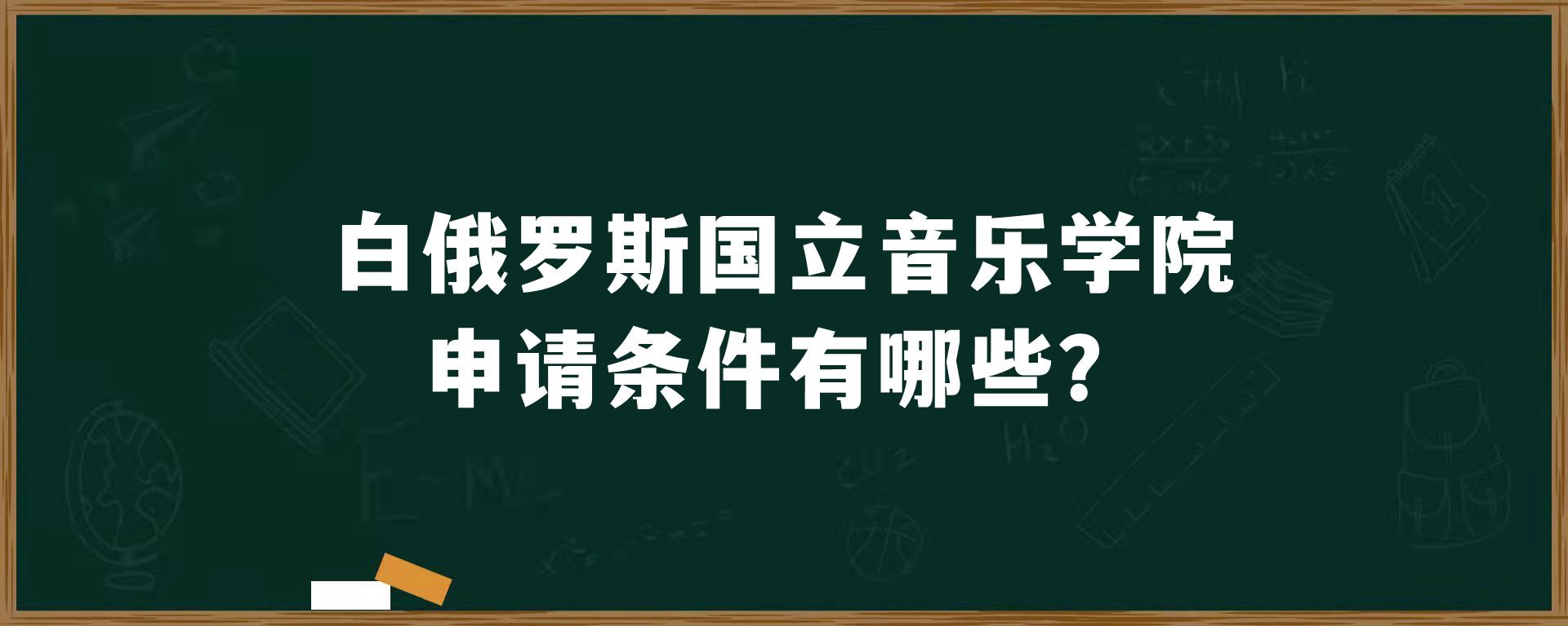 白俄罗斯国立音乐学院申请条件有哪些？