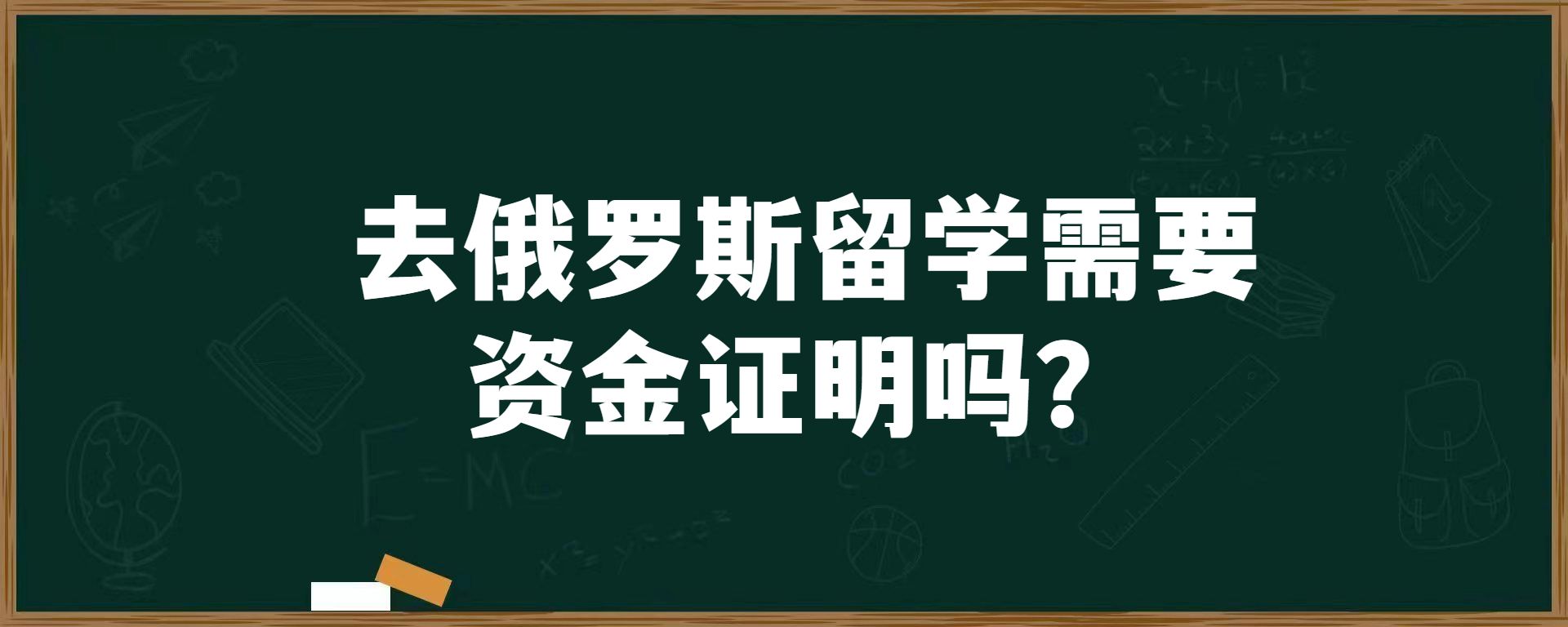 去俄罗斯留学需要资金证明吗？