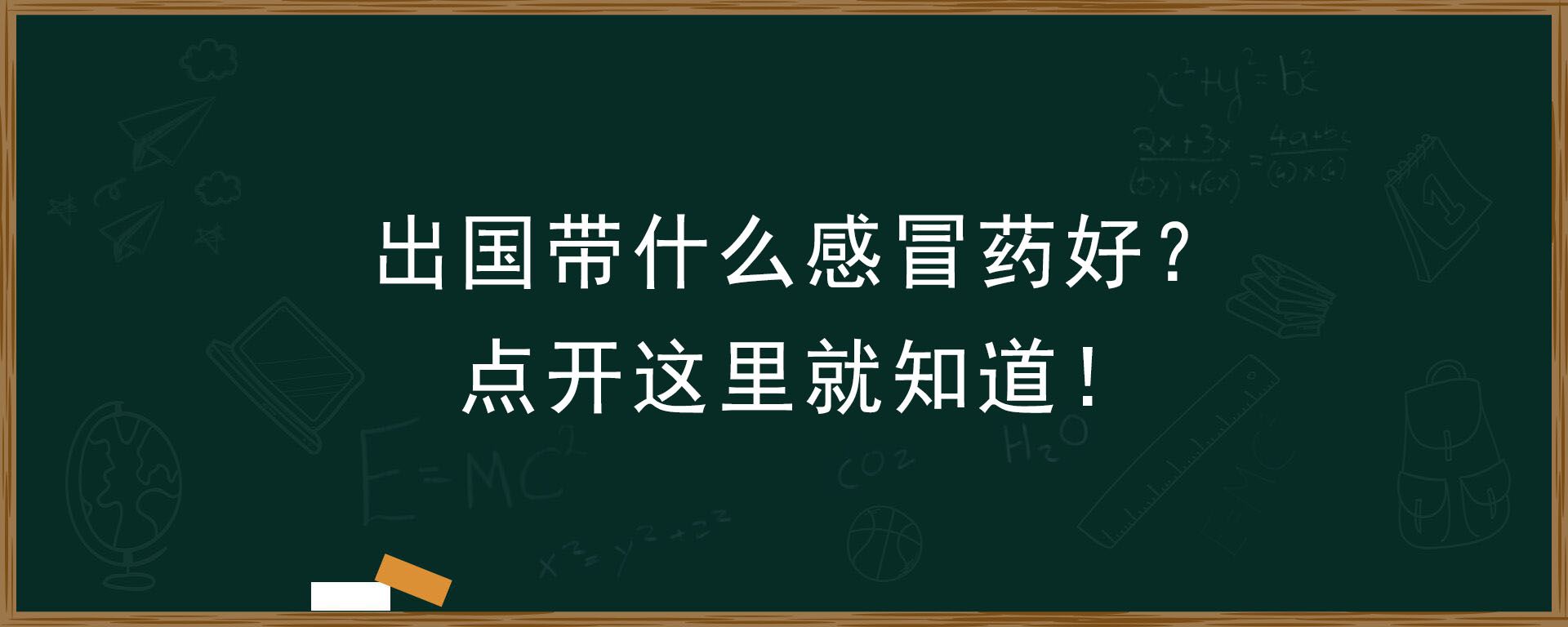 出国带什么感冒药好？点开这里就知道！