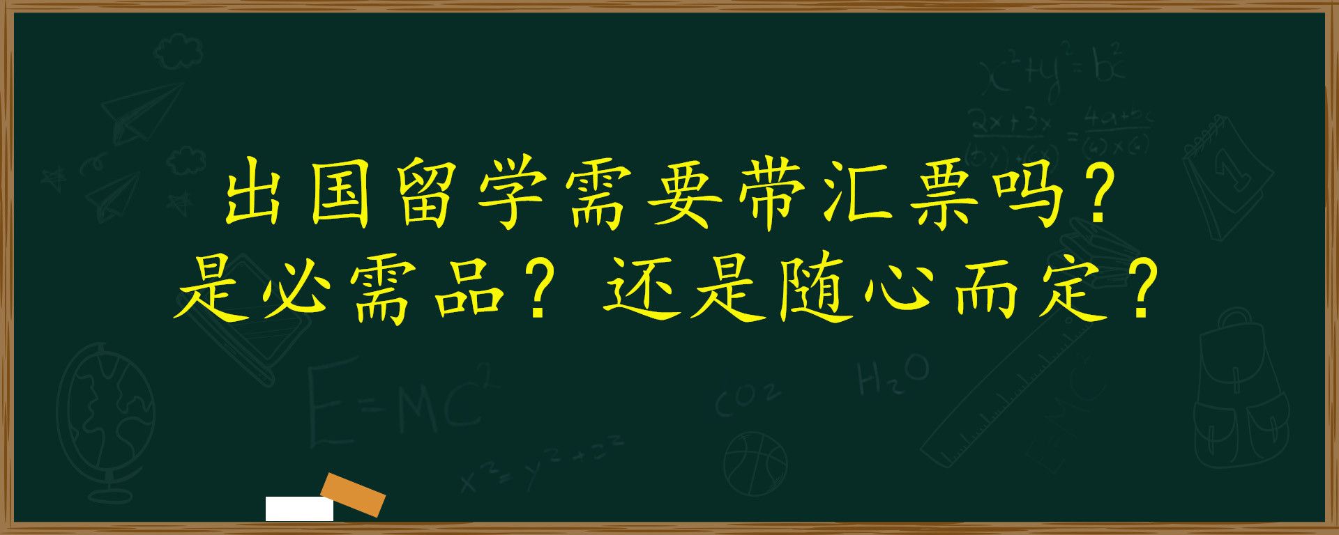 出国留学需要带汇票吗？是必需品？还是随心？