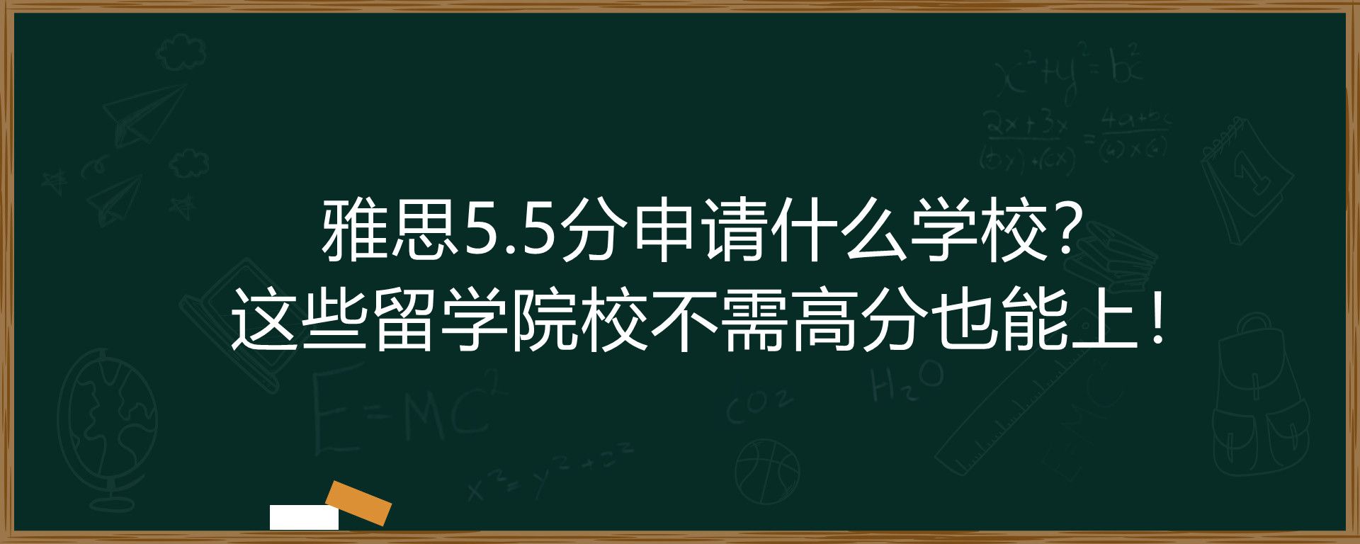 雅思5.5分申请什么学校？这些留学院校不需高分也能上！