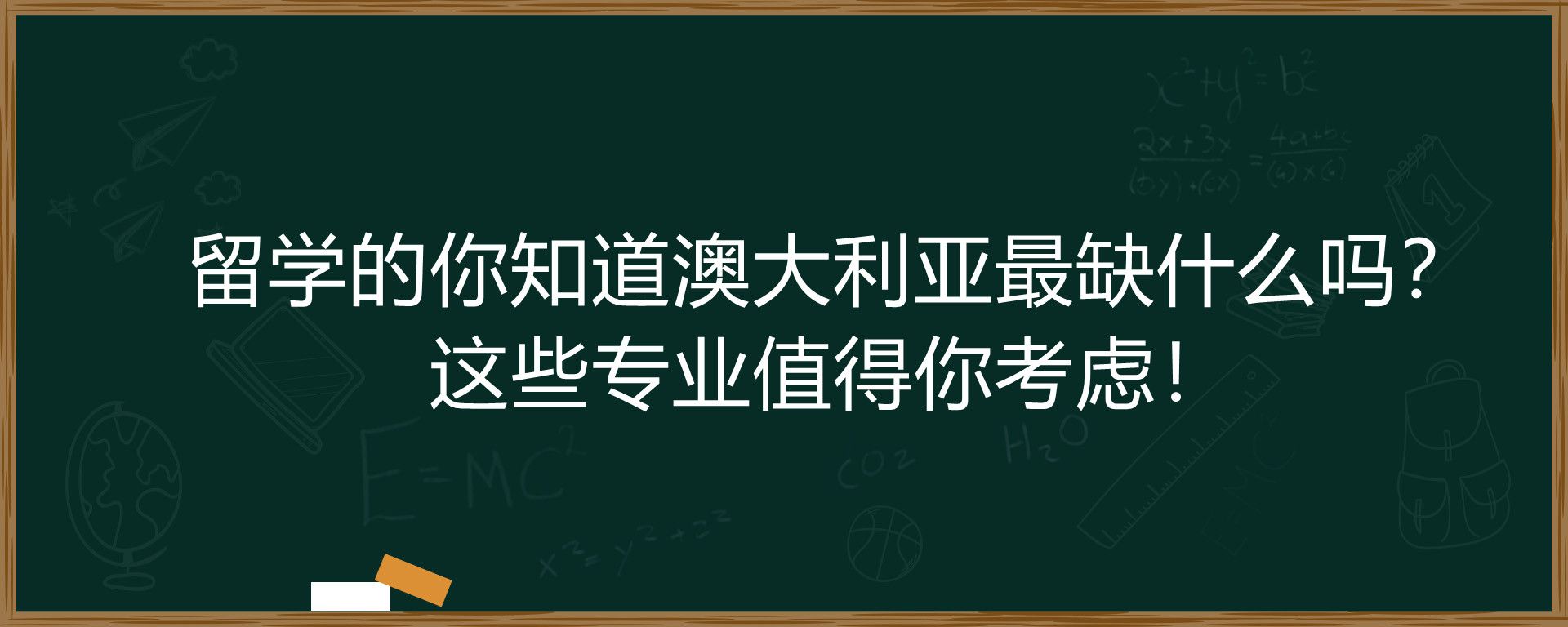 留学的你知道澳大利亚最缺什么吗？这些专业值得你考虑！