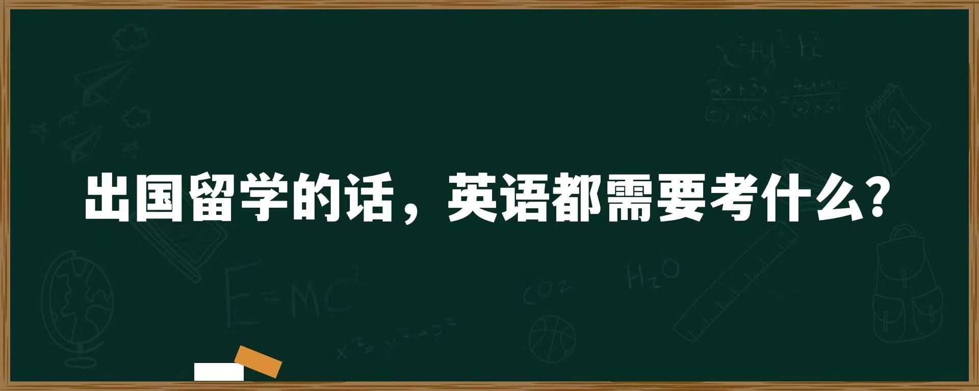 出国留学的话，英语都需要考什么？