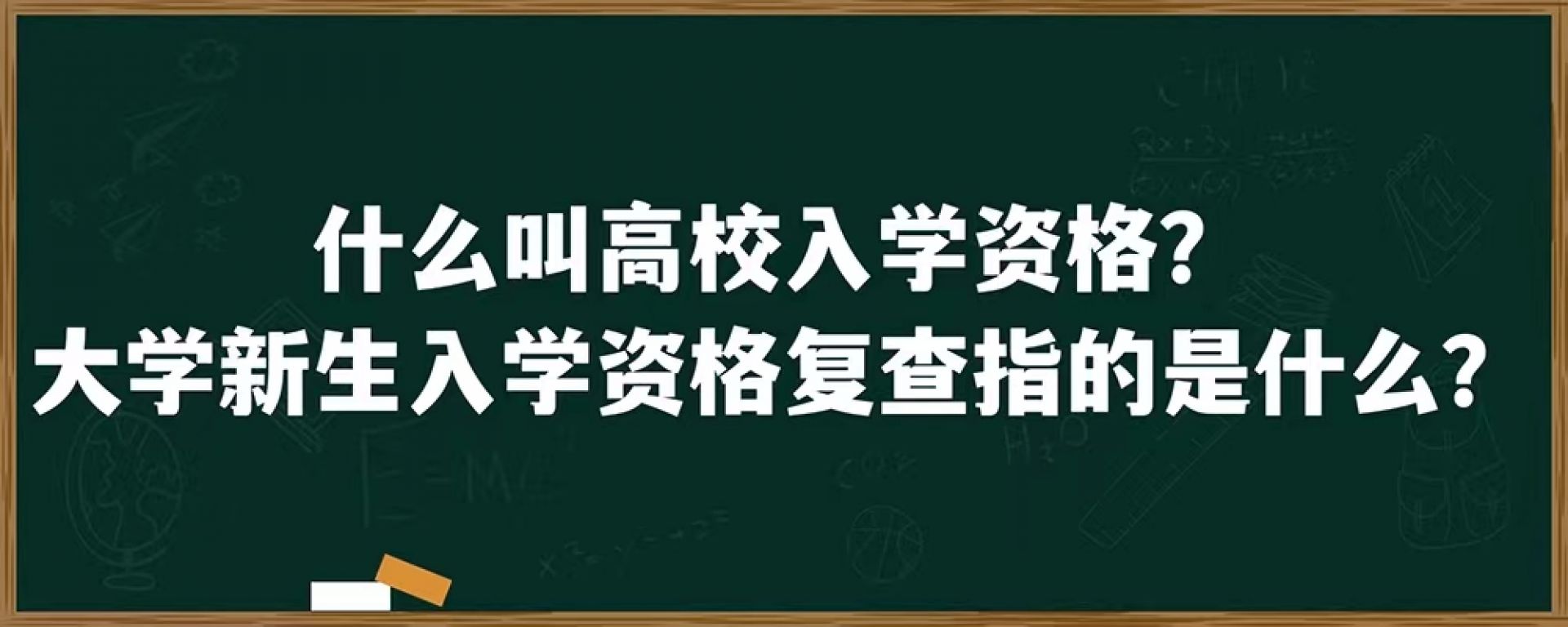 什么叫高校入学资格？大学新生入学资格复查指的是什么？