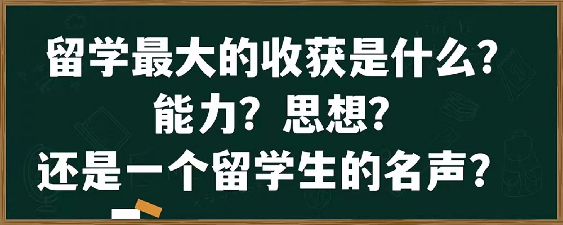 留学最大的收获是什么？能力？思想？还是一个留学生的名声？