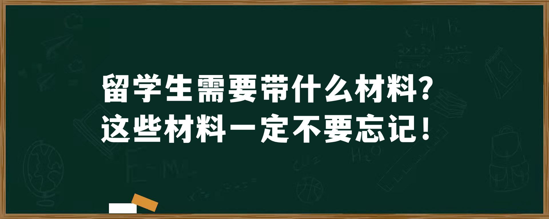 留学生需要带什么材料？这些材料一定不要忘记！