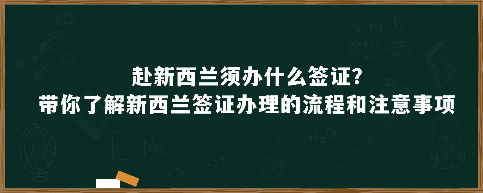 赴新西兰须办什么签证？带你了解新西兰签证办理的流程和注意事项