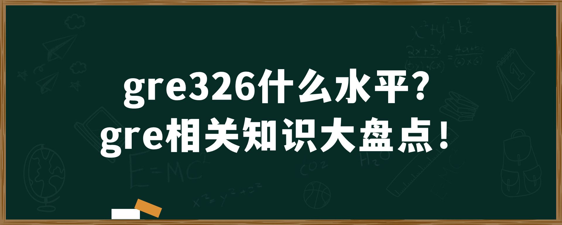 gre326什么水平？gre相关知识大盘点！