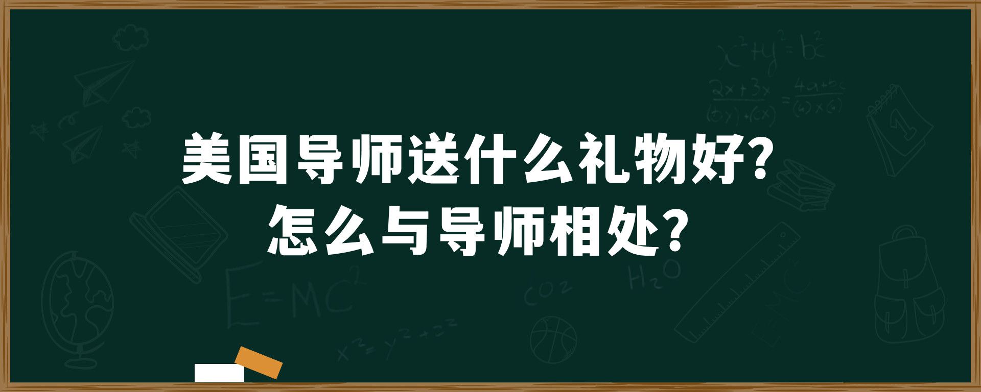 美国导师送什么礼物好？怎么与导师相处？