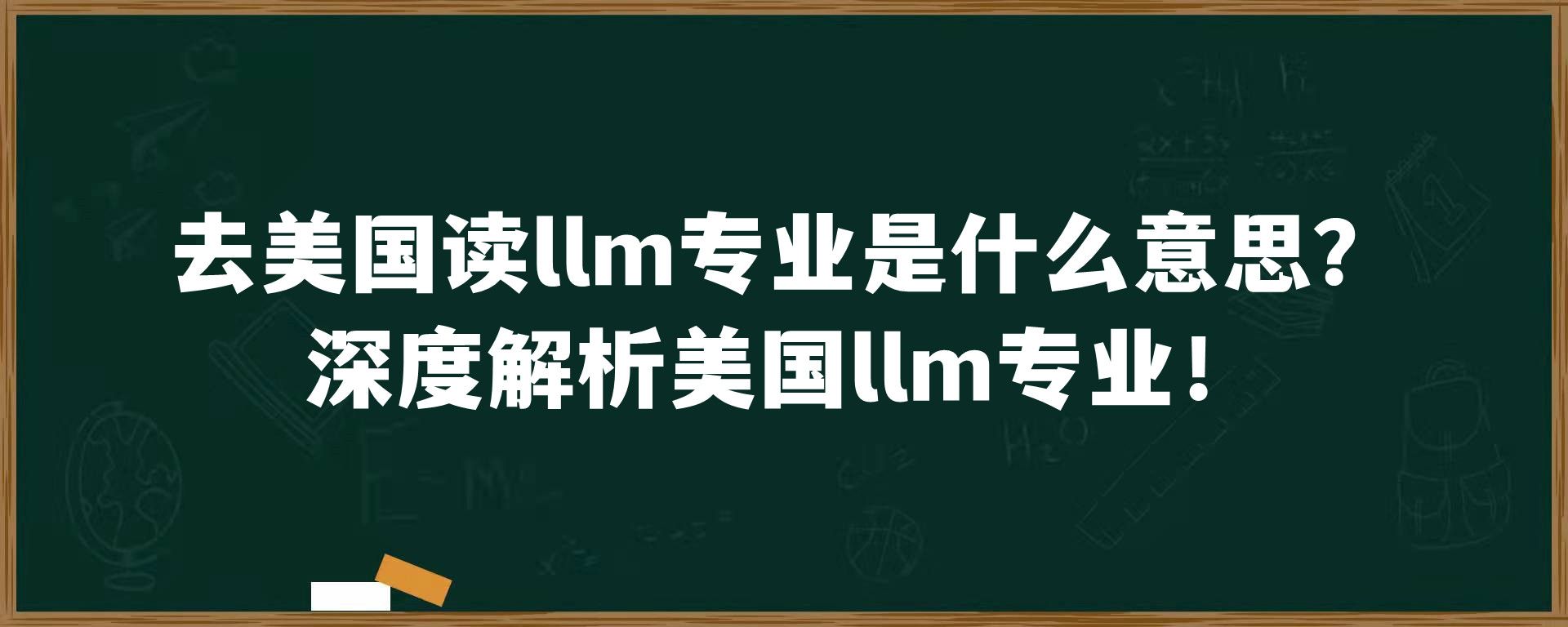 去美国读llm专业是什么意思？深度解析美国llm专业！