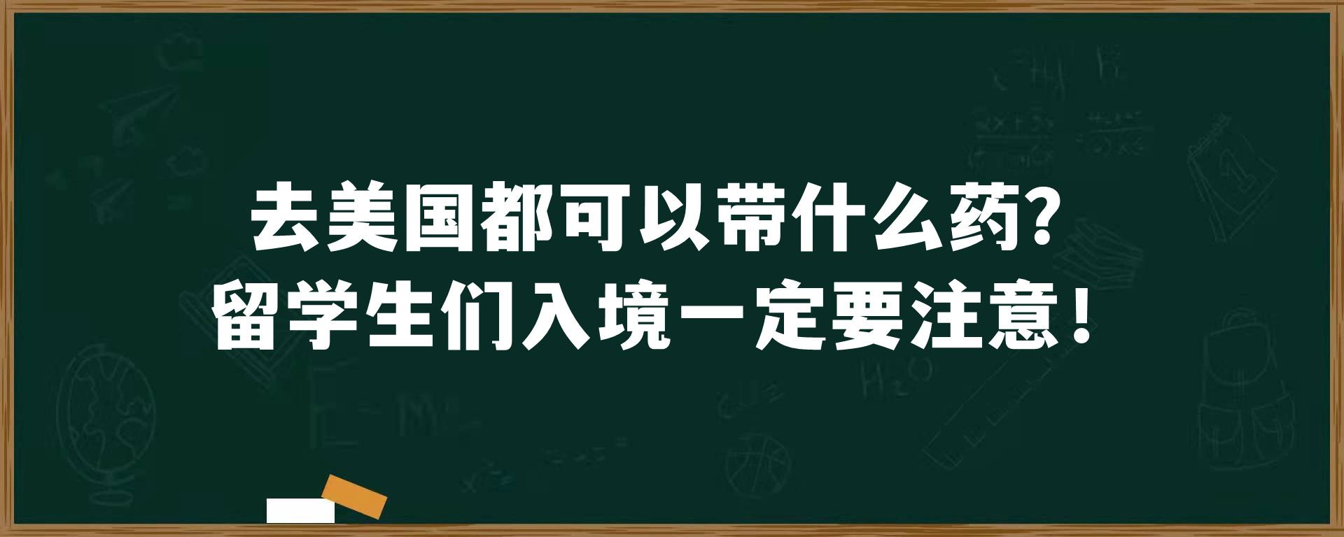 去美国都可以带什么药？留学生们入境一定要注意！