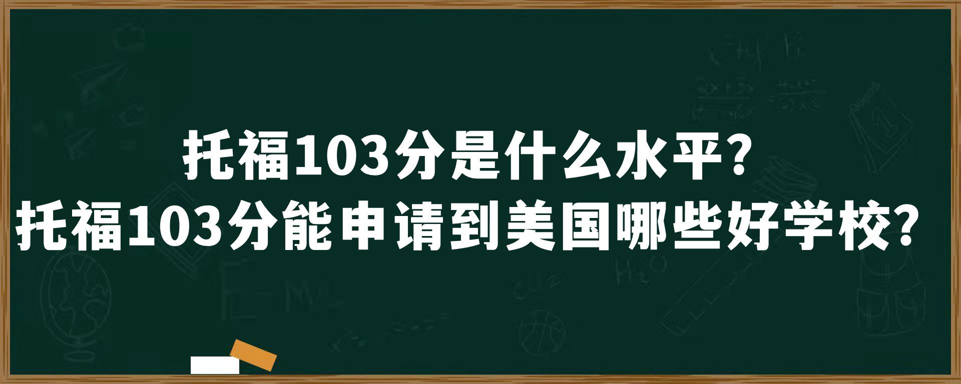 托福103分是什么水平？托福103分能申请到美国哪些好学校？