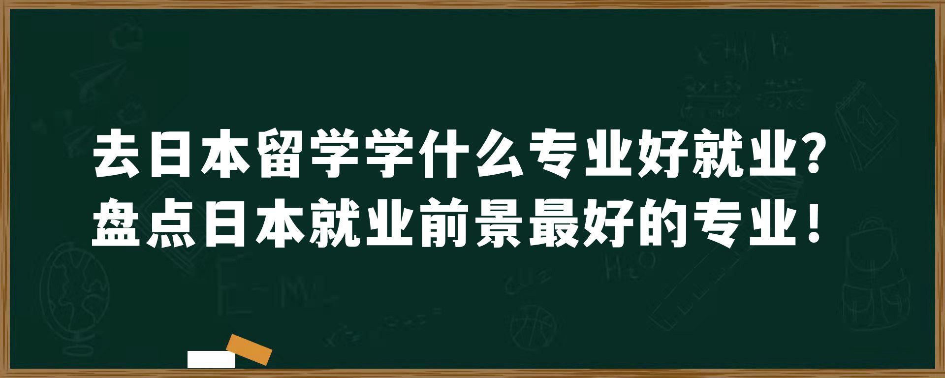 去日本留学学什么专业好就业？盘点日本就业前景最好的专业！