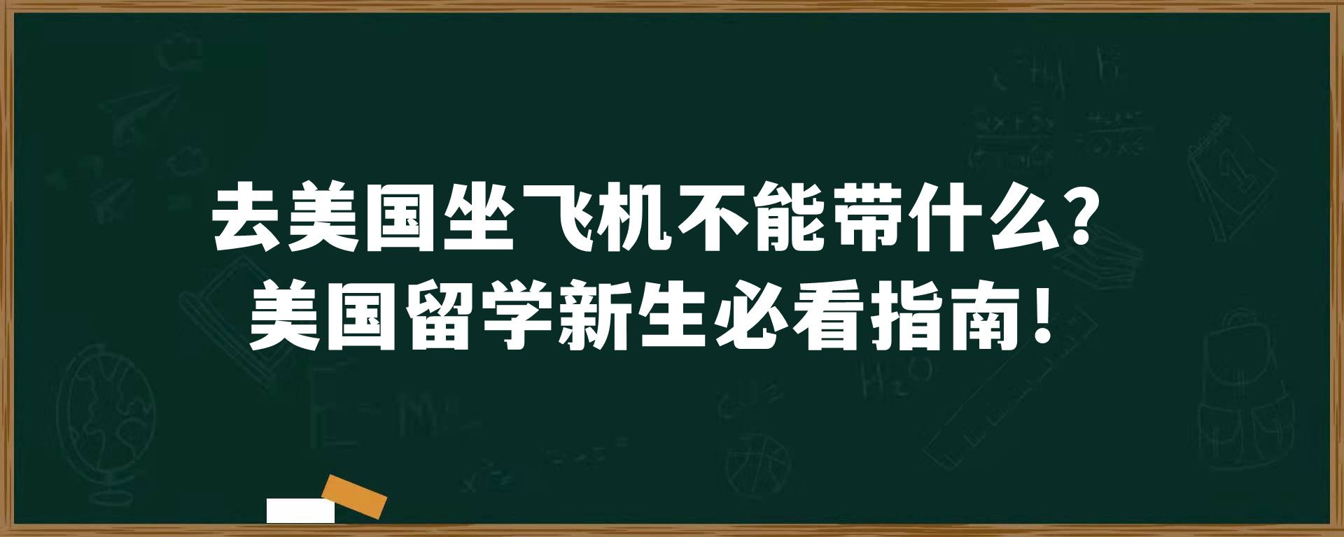 去美国坐飞机不能带什么？美国留学新生必看指南！