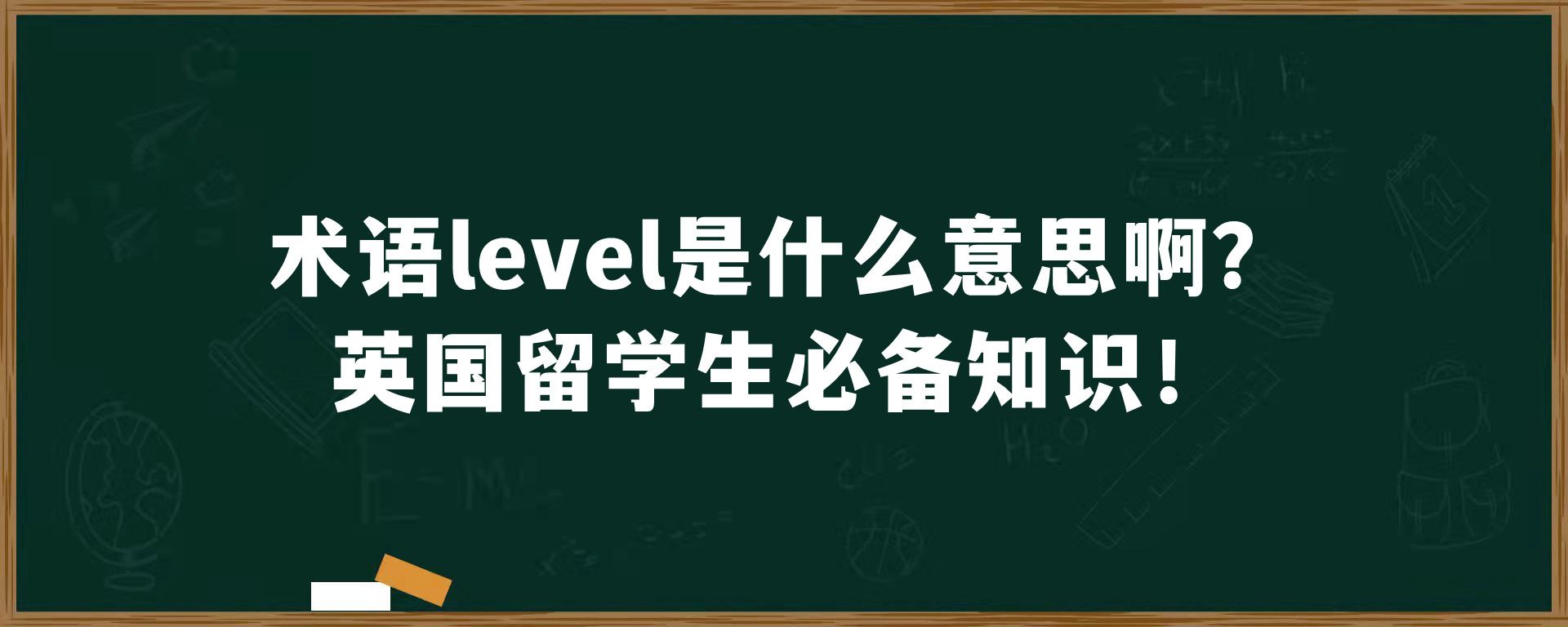 术语level是什么意思啊？英国留学生必备知识！