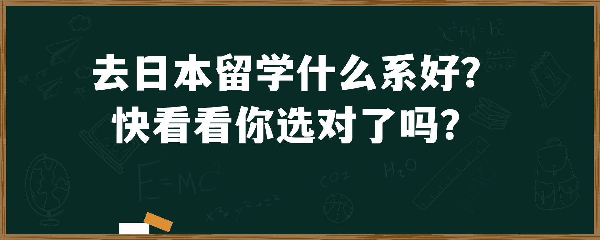 去日本留学什么系好？ 快看看你选对了吗？