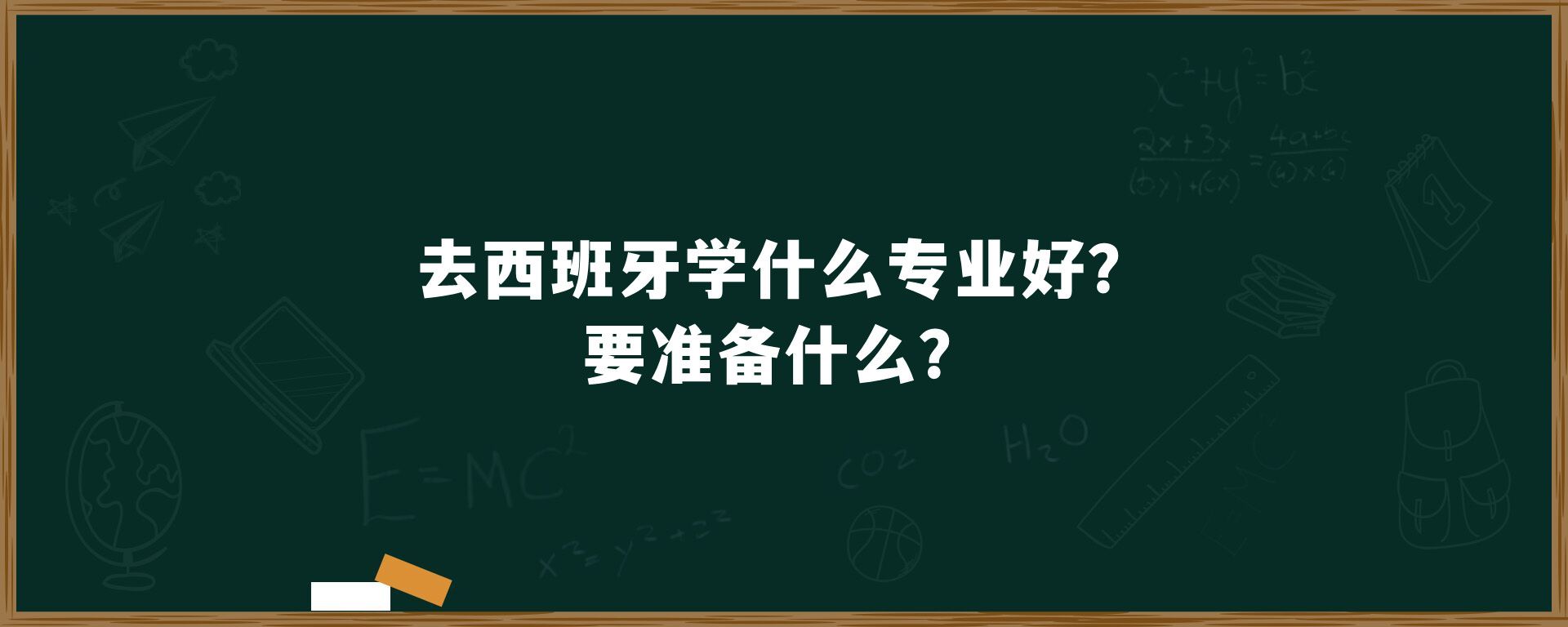 去西班牙学什么专业好？要准备什么