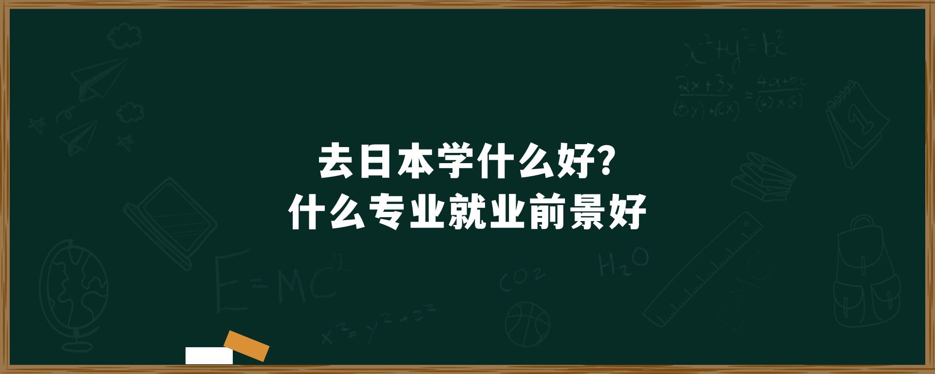 去日本学什么好？什么专业就业前景好