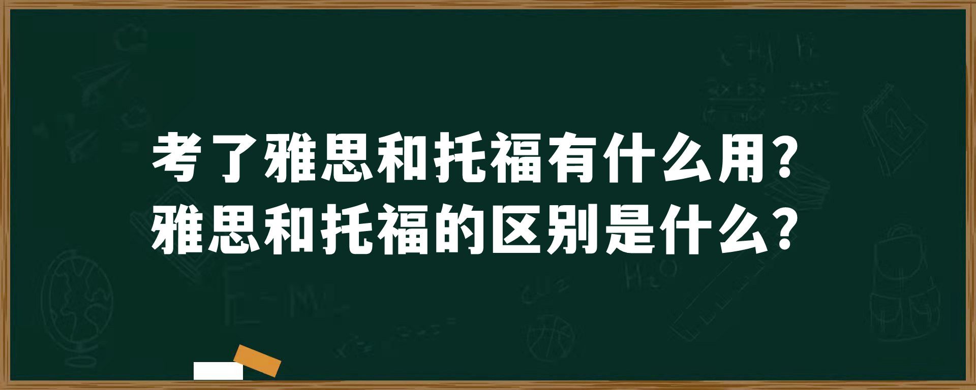 考了雅思和托福有什么用？雅思和托福的区别是什么？