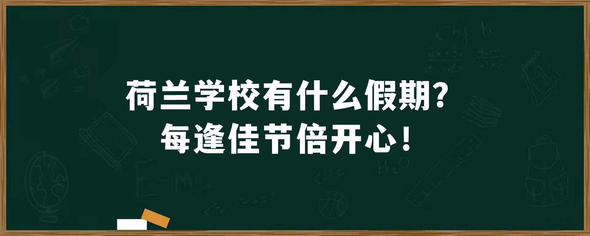 荷兰学校有什么假期？每逢佳节倍开心！