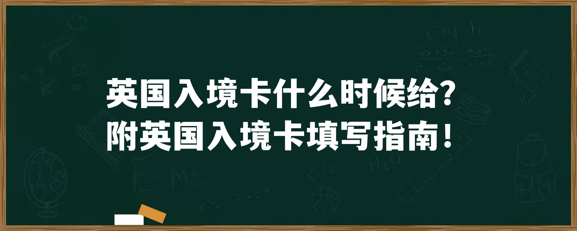 英国入境卡什么时候给？附英国入境卡填写指南！