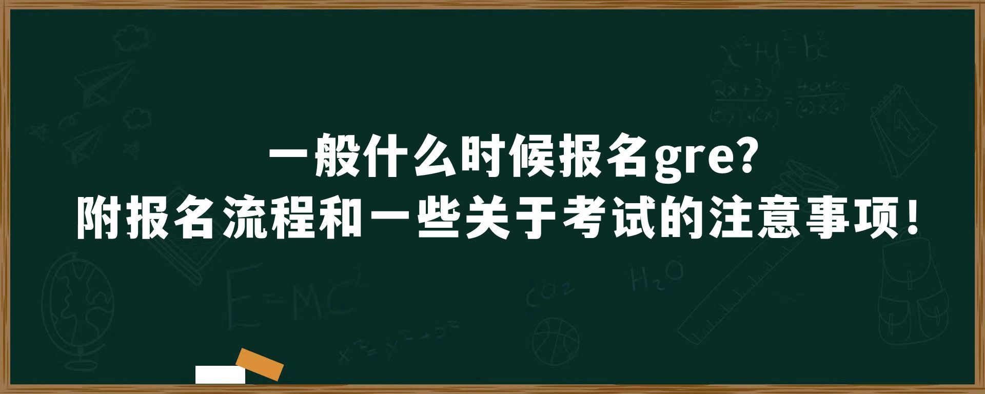 一般什么时候报名gre？附报名流程和一些关于考试的注意事项！