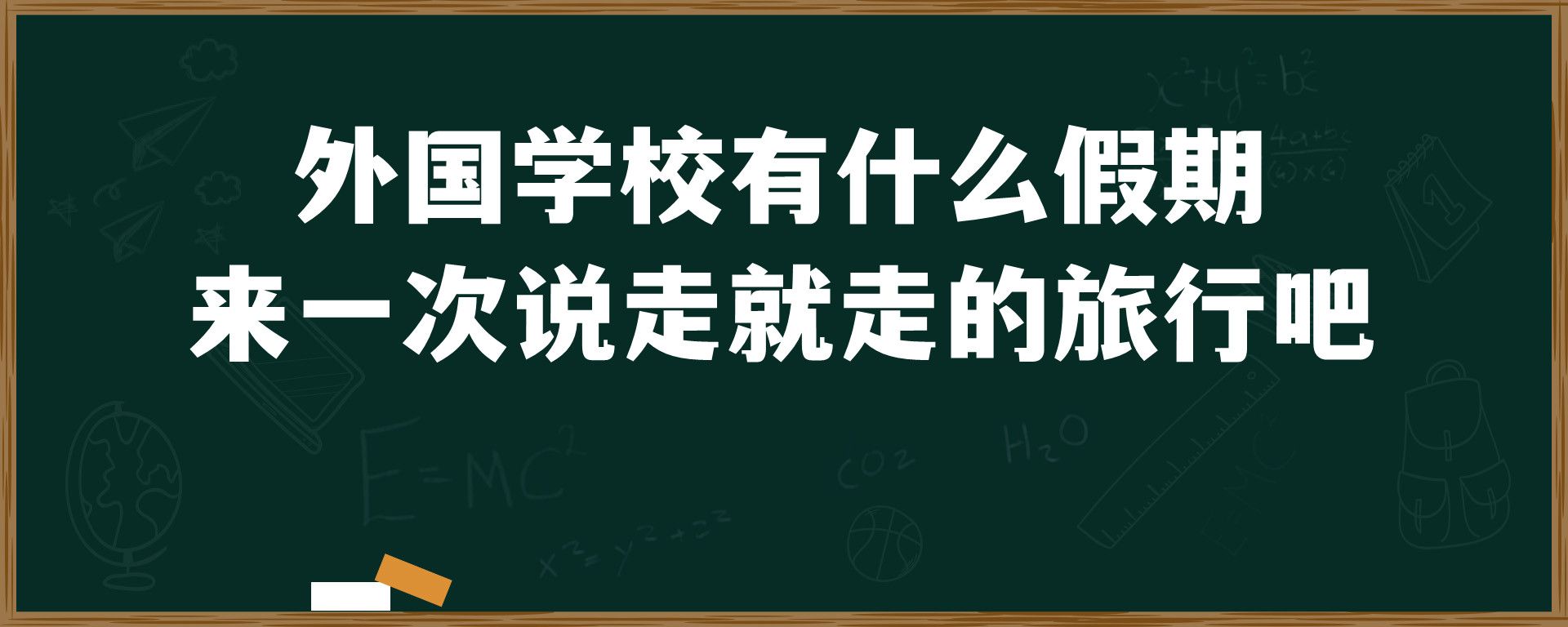 外国学校有什么假期？ 来一次说走就走的旅行吧