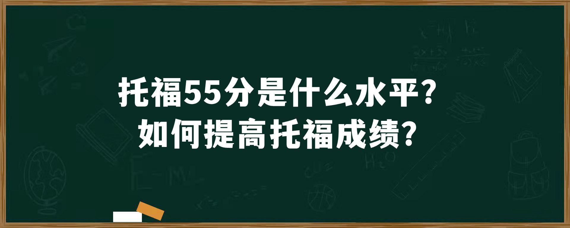 托福55分是什么水平？如何提高托福成绩？