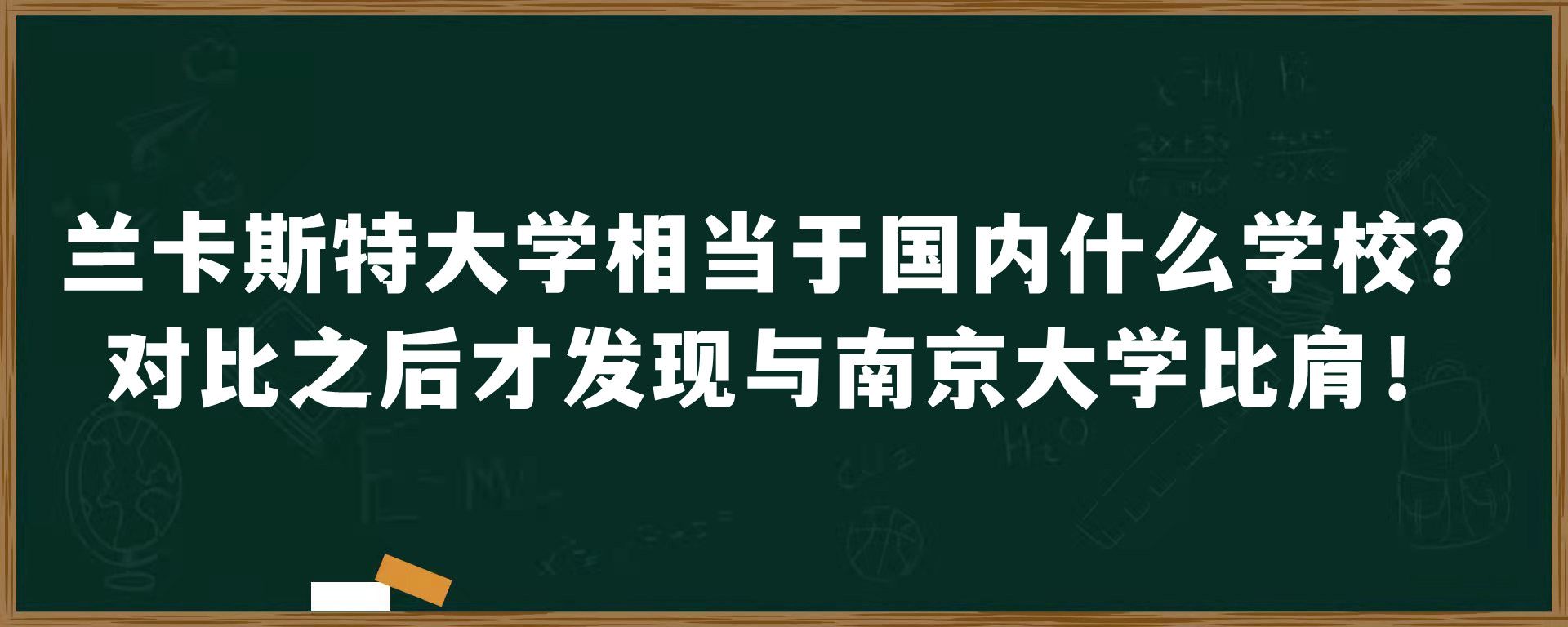 兰卡斯特大学相当于国内什么学校？对比之后才发现与南京大学比肩！