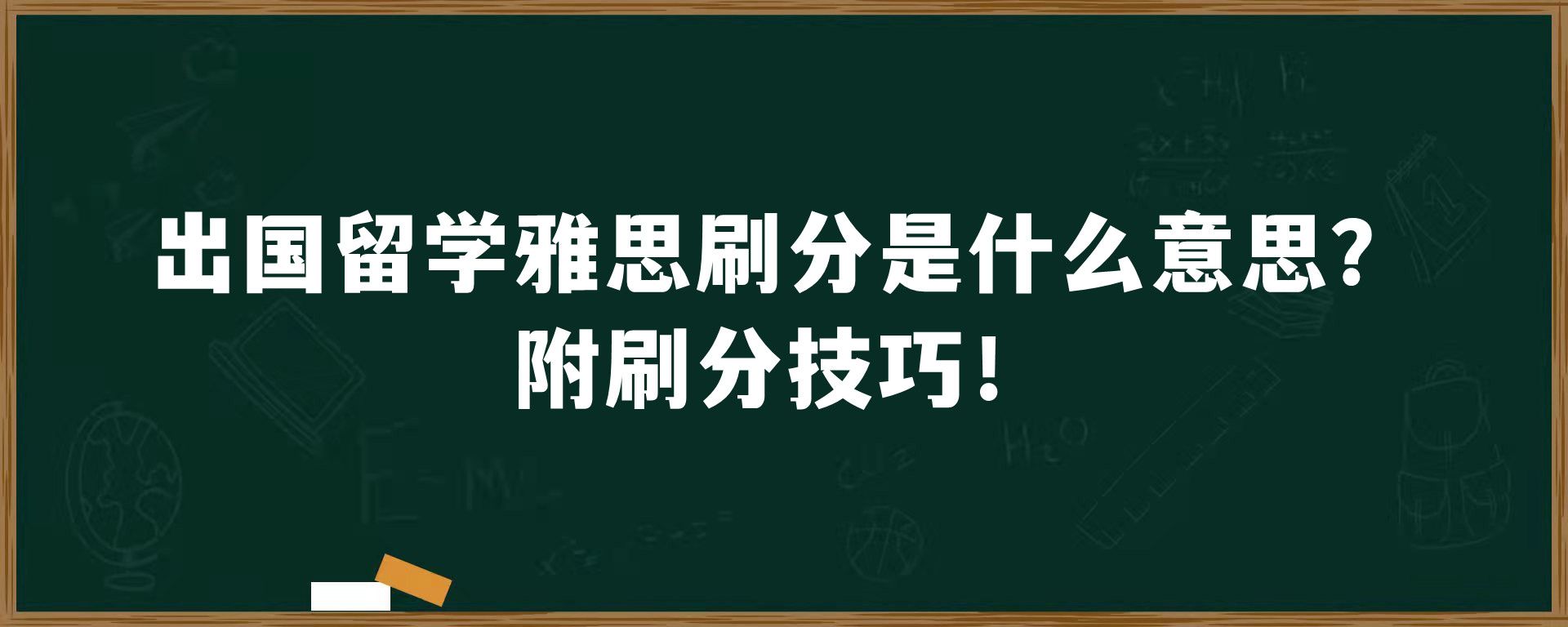 出国留学雅思刷分是什么意思？附刷分技巧！