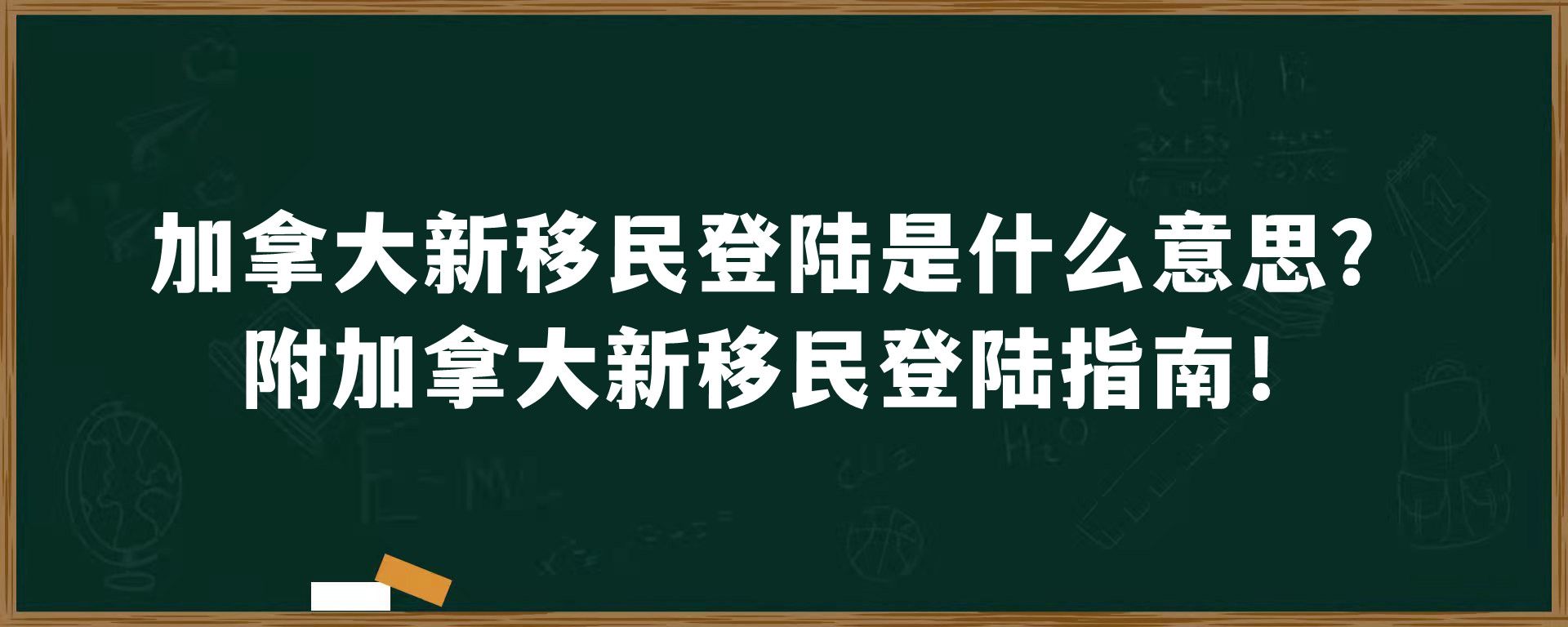 加拿大新移民登陆是什么意思？附加拿大新移民登陆指南！