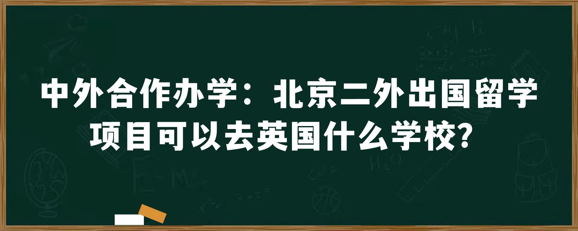 中外合作办学：北京二外出国留学项目可以去英国什么学校？