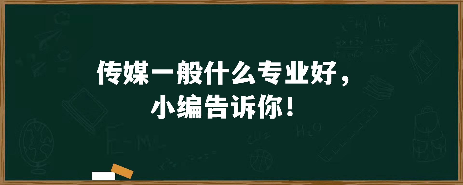 传媒一般什么专业好，小编告诉你！