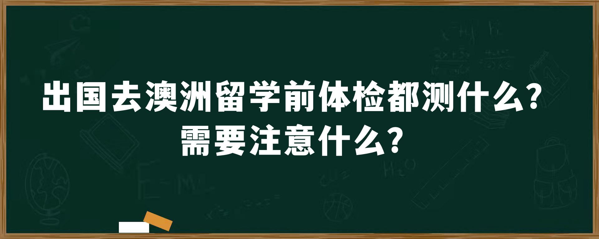 出国去澳洲留学前体检都测什么？需要注意什么？