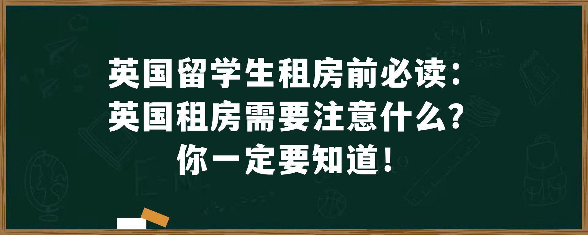 英国留学生租房前必读：英国租房需要注意什么？你一定要知道！