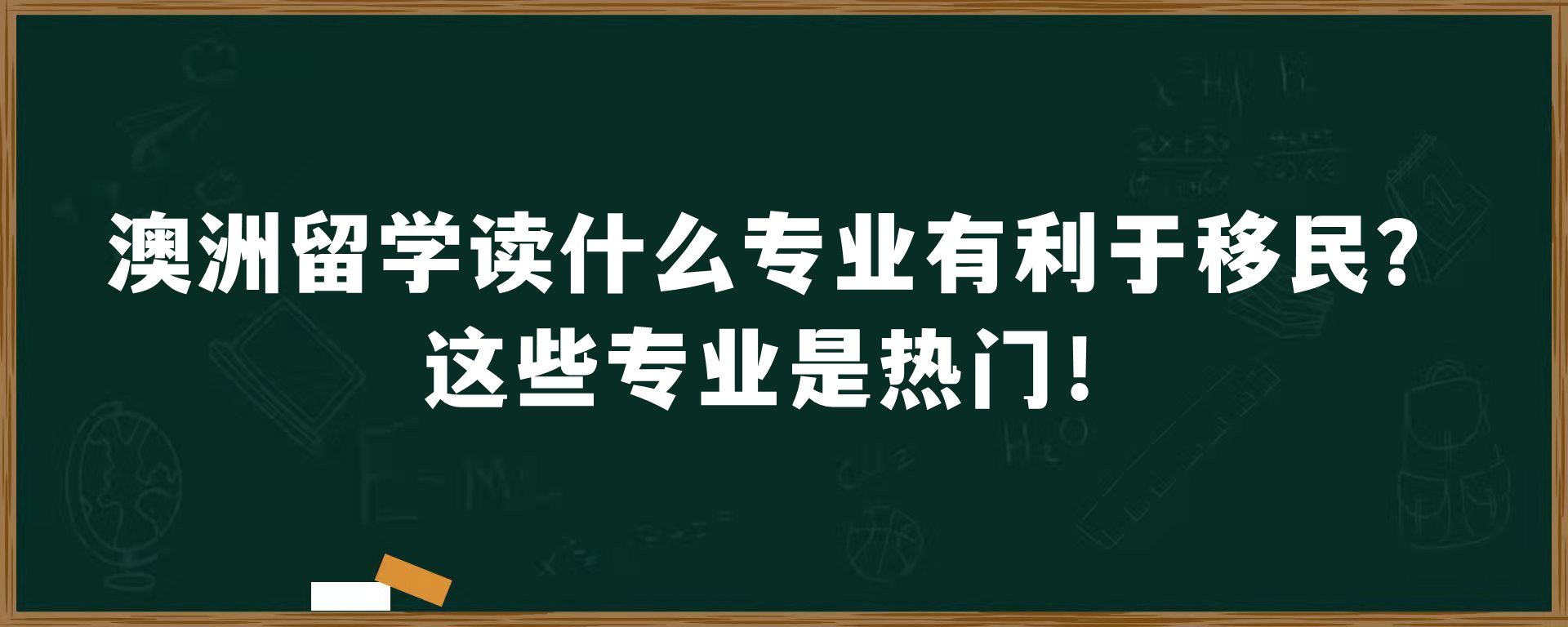 澳洲留学读什么专业有利于移民？这些专业是热门！