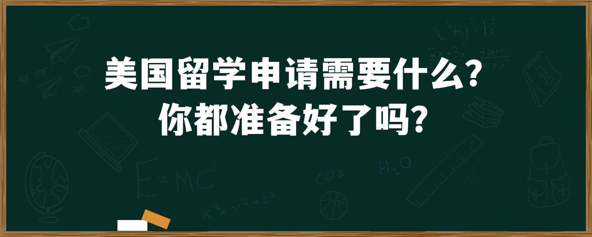 美国留学申请需要什么？ 你都准备好了吗？