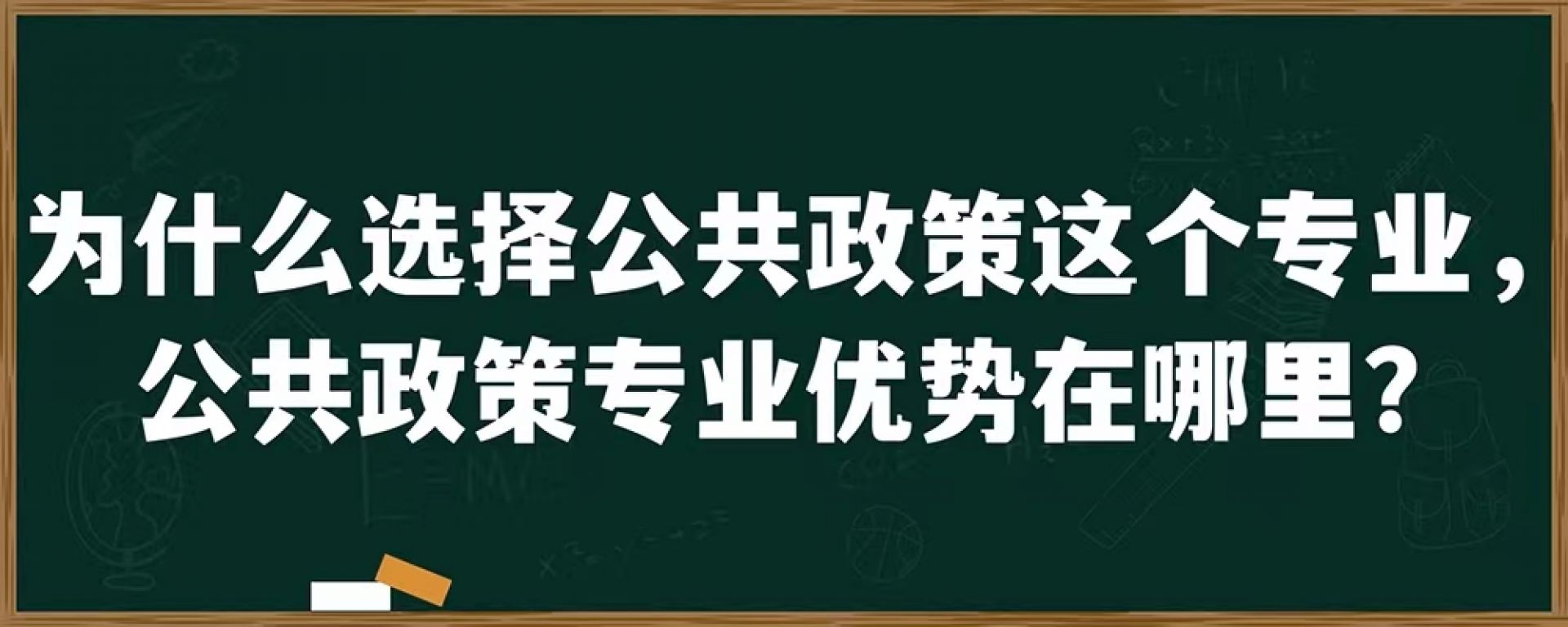 为什么选择公共政策这个专业，公共政策专业优势在哪里？