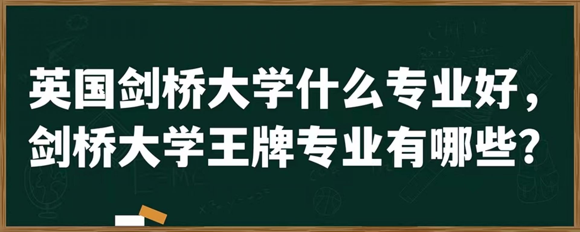 英国剑桥大学什么专业好，剑桥大学王牌专业有哪些？