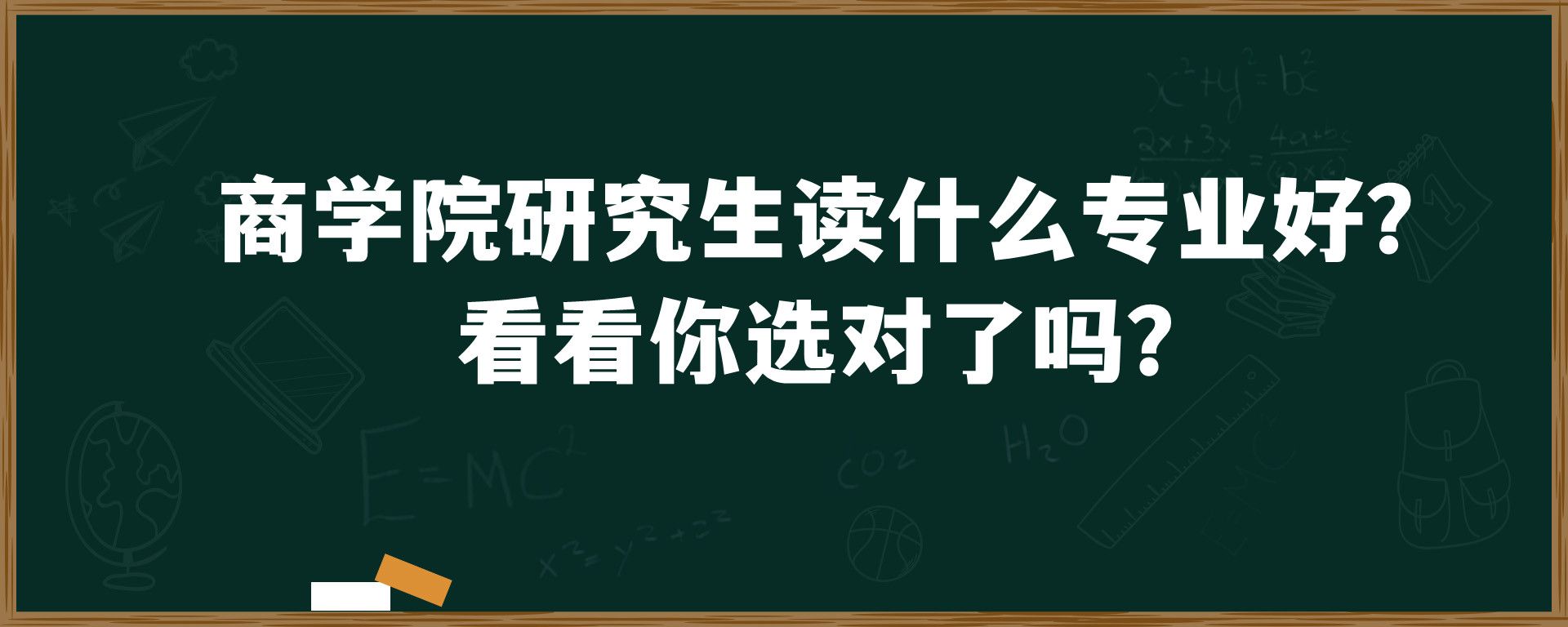 商学院研究生读什么专业好？ 看看你选对了吗？