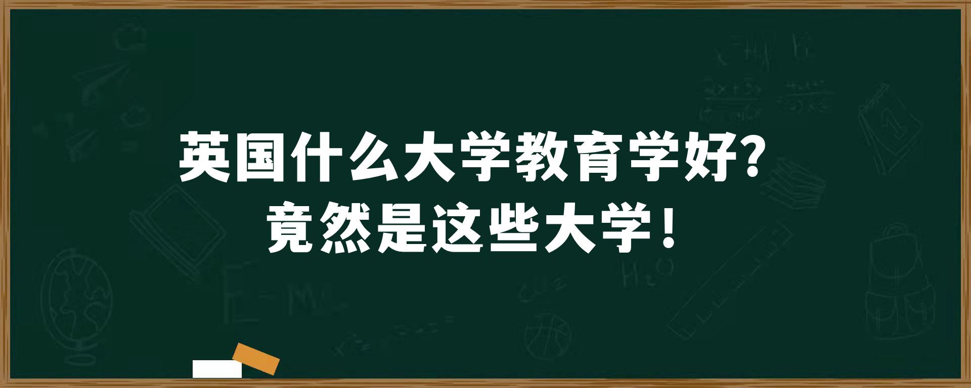 英国什么大学教育学好？竟然是这些大学！